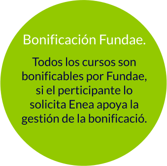 Bonificación Fundae. Todos los cursos son bonificables por Fundae, si el perticipante lo solicita Enea apoya la gestión de la bonificació.